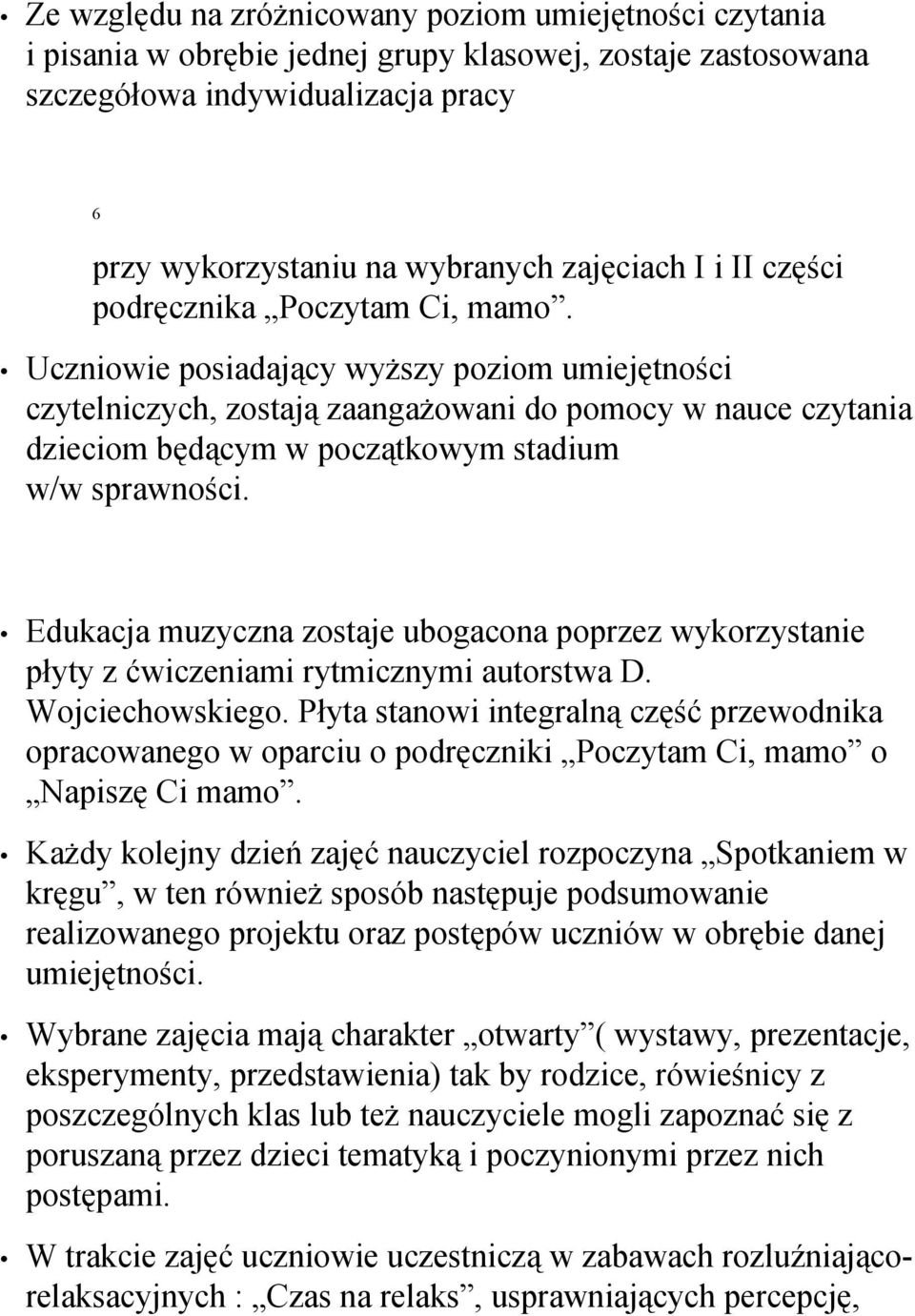 Uczniowie posiadający wyższy poziom umiejętności czytelniczych, zostają zaangażowani do pomocy w nauce czytania dzieciom będącym w początkowym stadium w/w sprawności.