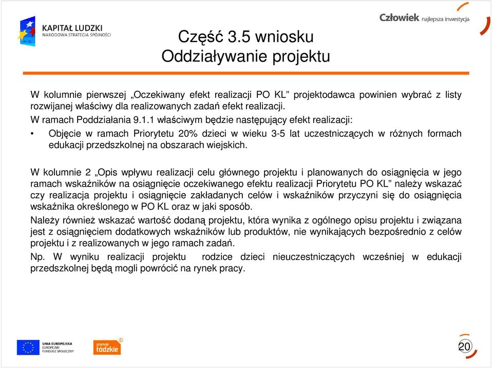 1 właściwym będzie następujący efekt realizacji: Objęcie w ramach Priorytetu 20% dzieci w wieku 3-5 lat uczestniczących w róŝnych formach edukacji przedszkolnej na obszarach wiejskich.