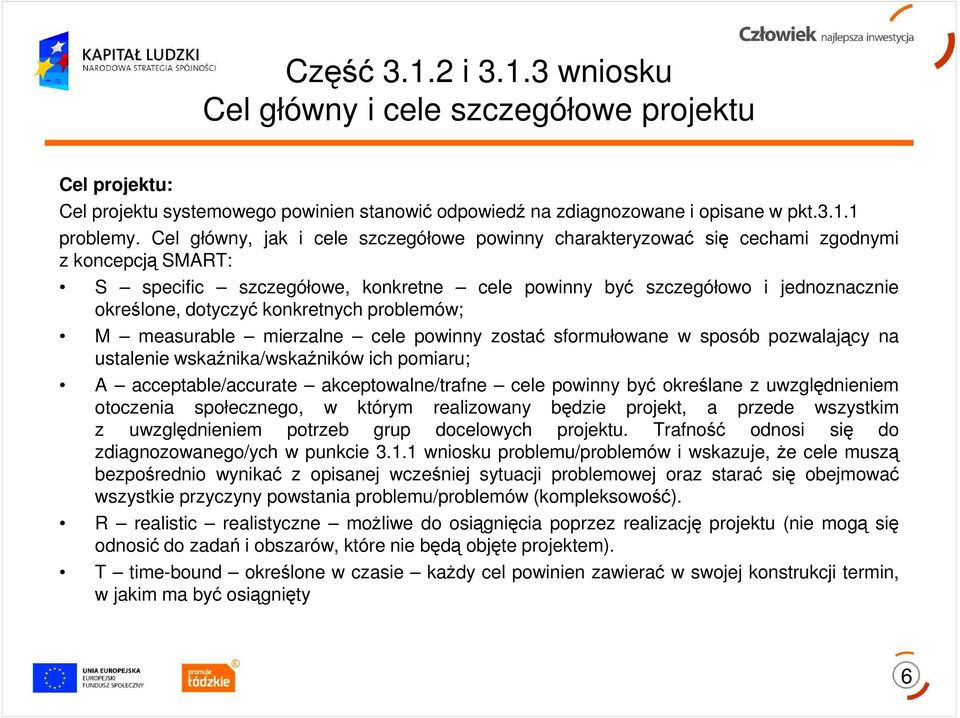 konkretnych problemów; M measurable mierzalne cele powinny zostać sformułowane w sposób pozwalający na ustalenie wskaźnika/wskaźników ich pomiaru; A acceptable/accurate akceptowalne/trafne cele