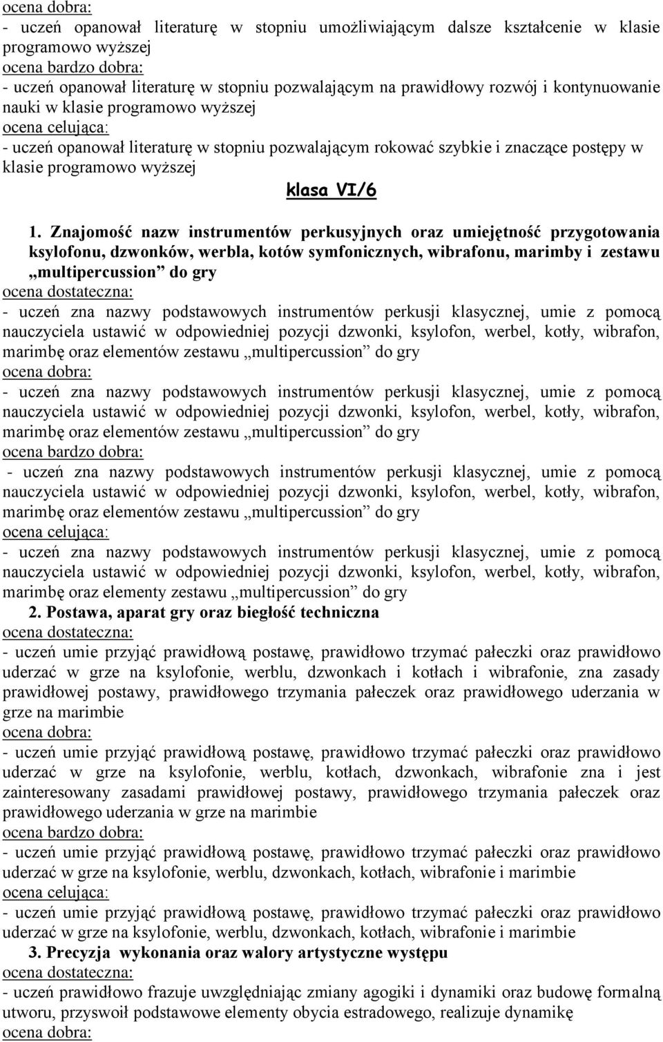 Znajomość nazw instrumentów perkusyjnych oraz umiejętność przygotowania ksylofonu, dzwonków, werbla, kotów symfonicznych, wibrafonu, marimby i zestawu multipercussion do gry nauczyciela ustawić w