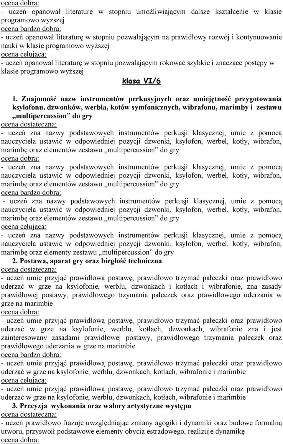 Znajomość nazw instrumentów perkusyjnych oraz umiejętność przygotowania ksylofonu, dzwonków, werbla, kotów symfonicznych, wibrafonu, marimby i zestawu multipercussion do gry nauczyciela ustawić w