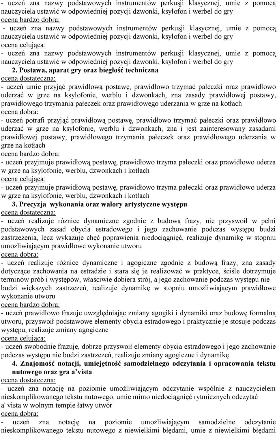 postawy, prawidłowego trzymania pałeczek oraz prawidłowego uderzania w grze na kotłach - uczeń przyjmuje prawidłową postawę, prawidłowo trzyma pałeczki oraz prawidłowo uderza w grze na ksylofonie,