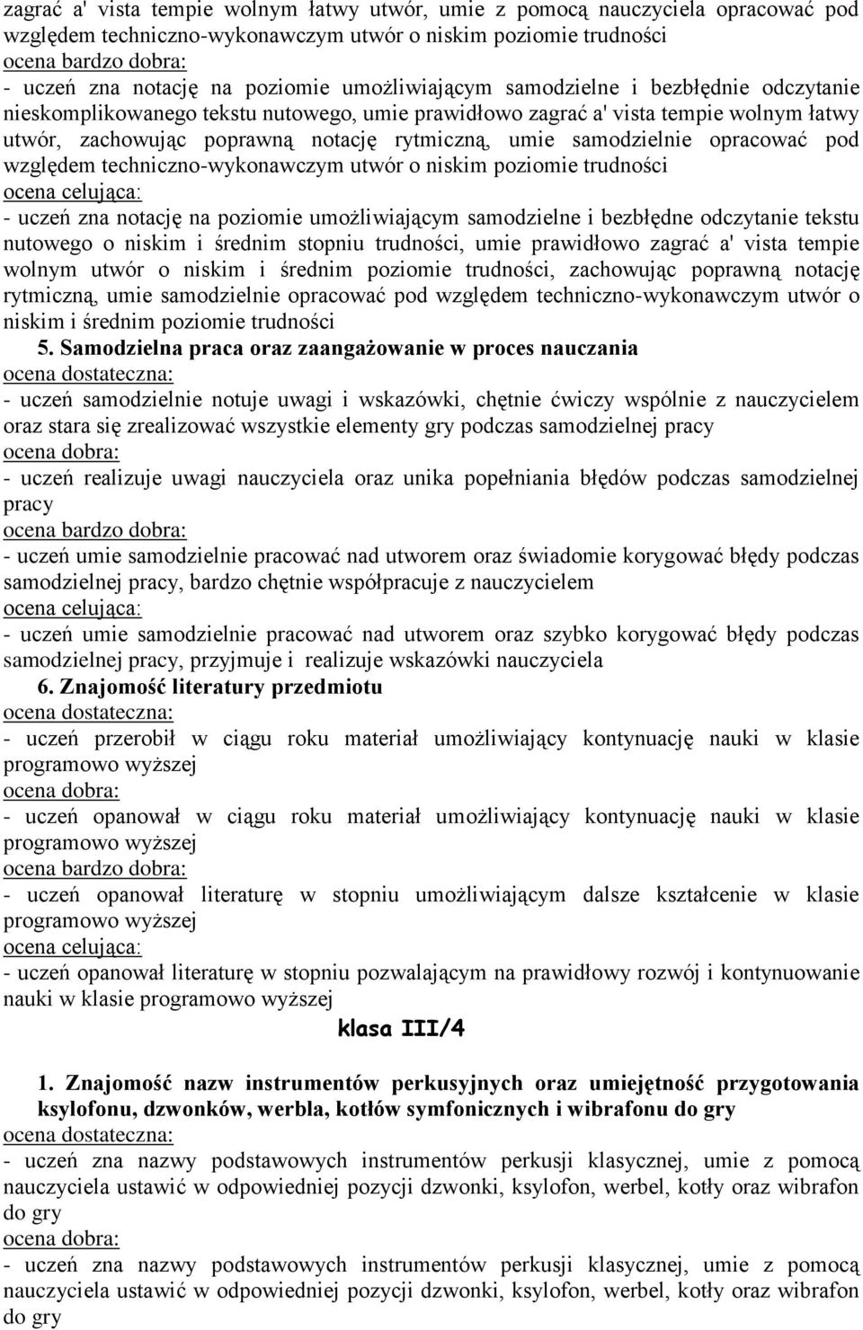 pod względem techniczno-wykonawczym utwór o niskim poziomie trudności - uczeń zna notację na poziomie umożliwiającym samodzielne i bezbłędne odczytanie tekstu nutowego o niskim i średnim stopniu