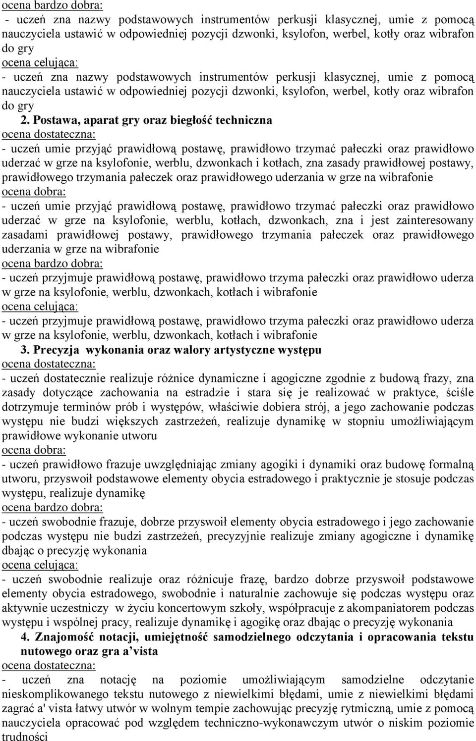 grze na wibrafonie uderzać w grze na ksylofonie, werblu, kotłach, dzwonkach, zna i jest zainteresowany zasadami prawidłowej postawy, prawidłowego trzymania pałeczek oraz prawidłowego uderzania w grze