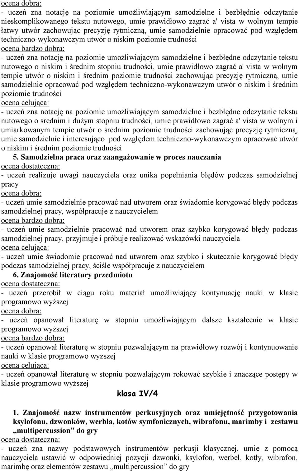 nutowego o niskim i średnim stopniu trudności, umie prawidłowo zagrać a' vista w wolnym tempie utwór o niskim i średnim poziomie trudności zachowując precyzję rytmiczną, umie samodzielnie opracować