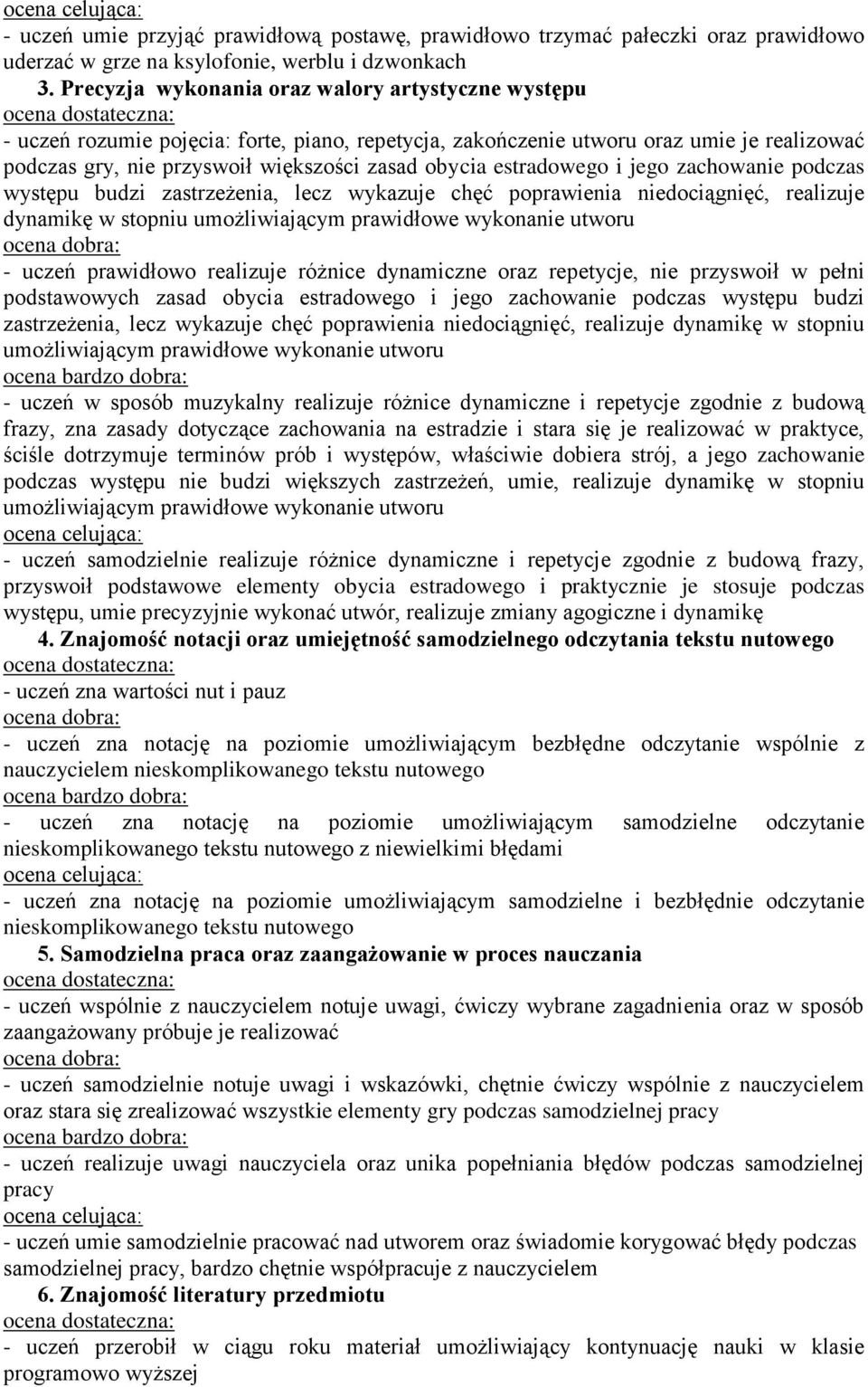 estradowego i jego zachowanie podczas występu budzi zastrzeżenia, lecz wykazuje chęć poprawienia niedociągnięć, realizuje dynamikę w stopniu umożliwiającym prawidłowe wykonanie utworu - uczeń