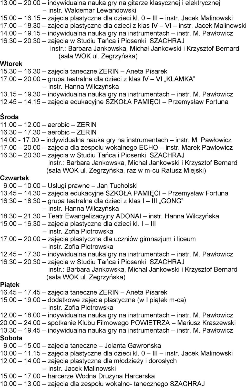 30 zajęcia taneczne ZERIN Aneta Pisarek 17.00 20.00 grupa teatralna dla dzieci z klas IV VI KLAMKA 13.15 19.30 indywidualna nauka gry na instrumentach instr. M. Pawłowicz 12.45 14.