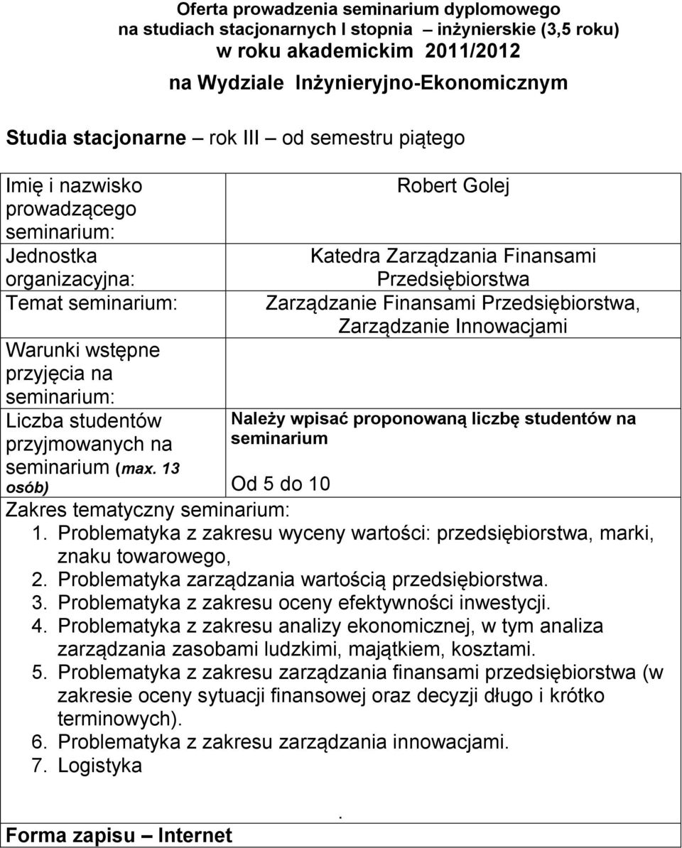 Problematyka z zakresu oceny efektywności inwestycji. 4. Problematyka z zakresu analizy ekonomicznej, w tym analiza zarządzania zasobami ludzkimi, majątkiem, kosztami. 5.