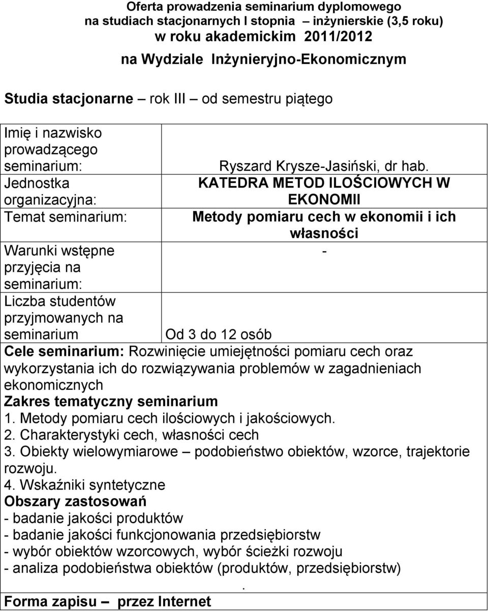 rozwiązywania problemów w zagadnieniach ekonomicznych Zakres tematyczny seminarium 1. Metody pomiaru cech ilościowych i jakościowych. 2. Charakterystyki cech, własności cech 3.