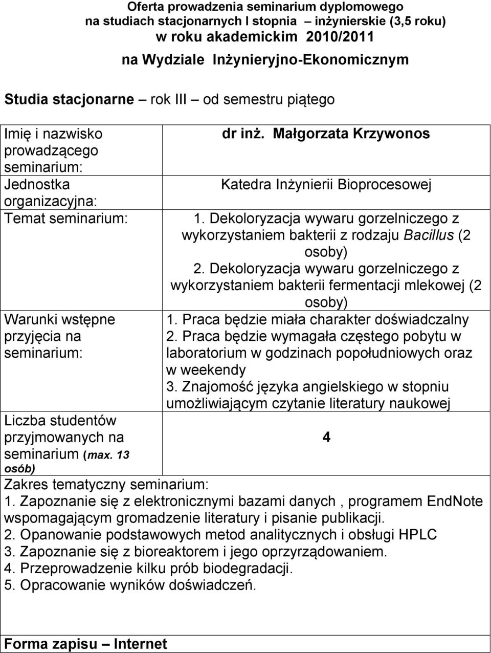 Praca będzie wymagała częstego pobytu w laboratorium w godzinach popołudniowych oraz w weekendy 3.