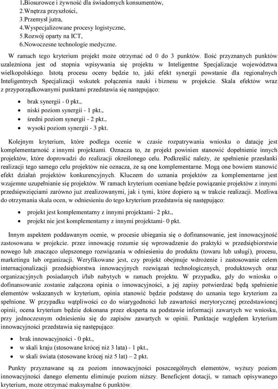 Istotą procesu oceny będzie to, jaki efekt synergii powstanie dla regionalnych Inteligentnych Specjalizacji wskutek połączenia nauki i biznesu w projekcie.