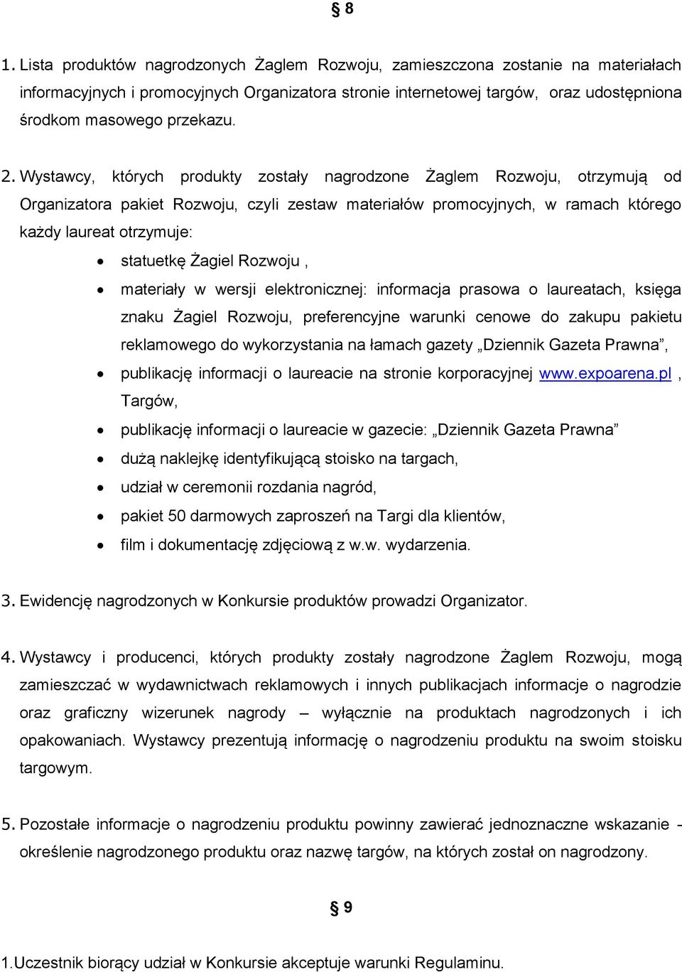 Wystawcy, których produkty zostały nagrodzone Żaglem Rozwoju, otrzymują od Organizatora pakiet Rozwoju, czyli zestaw materiałów promocyjnych, w ramach którego każdy laureat otrzymuje: statuetkę