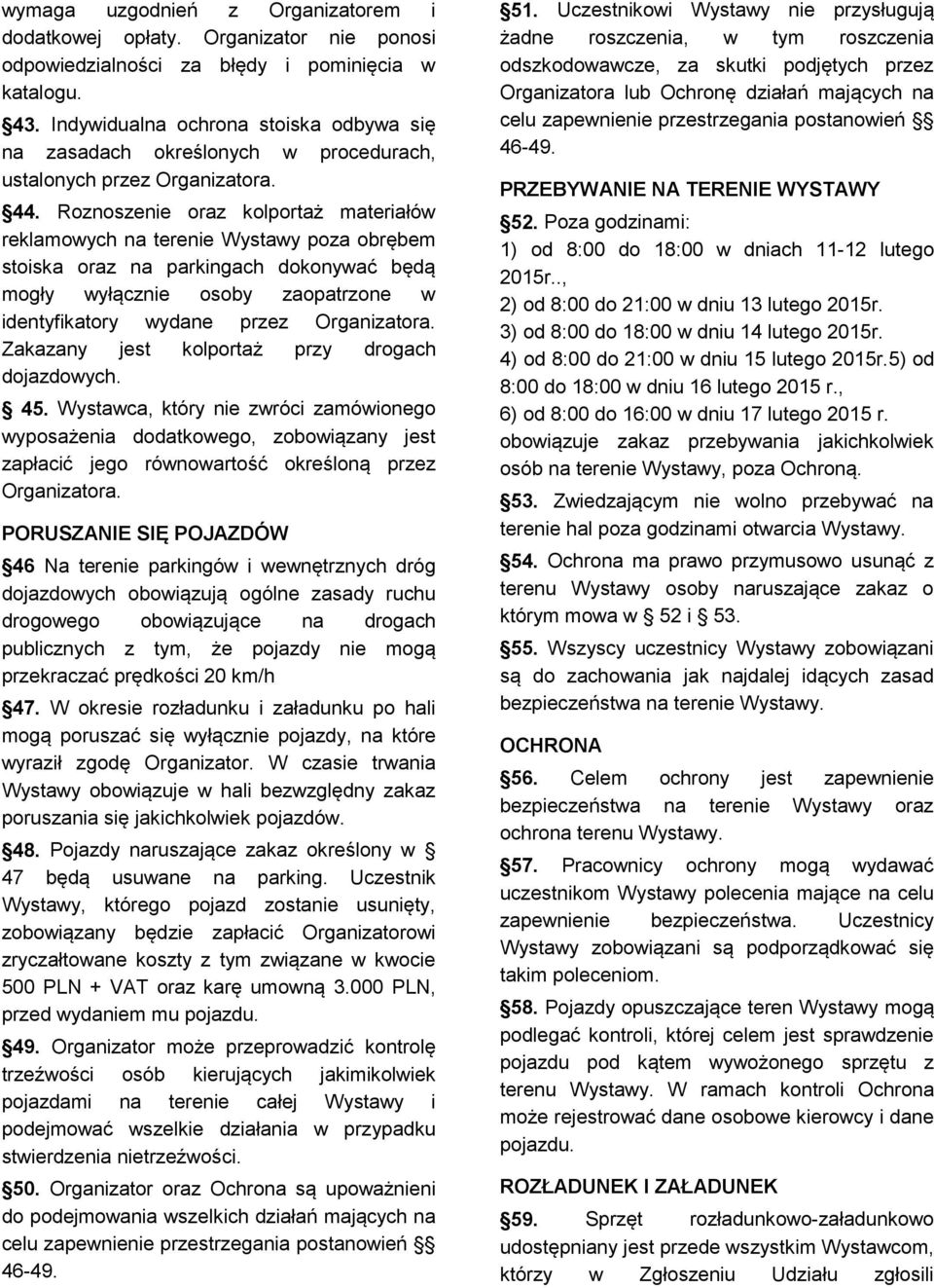 Roznoszenie oraz kolportaż materiałów reklamowych na terenie Wystawy poza obrębem stoiska oraz na parkingach dokonywać będą mogły wyłącznie osoby zaopatrzone w identyfikatory wydane przez