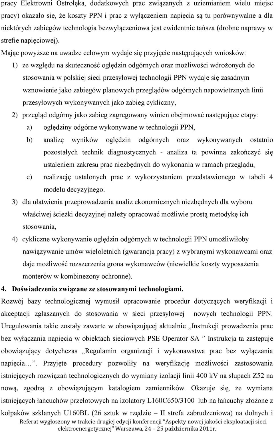 Mając powyższe na uwadze celowym wydaje się przyjęcie następujących wniosków: 1) ze względu na skuteczność oględzin odgórnych oraz możliwości wdrożonych do stosowania w polskiej sieci przesyłowej