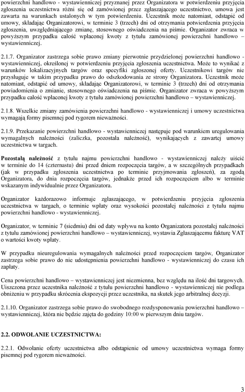 Uczestnik może natomiast, odstąpić od umowy, składając Organizatorowi, w terminie 3 (trzech) dni od otrzymania potwierdzenia przyjęcia zgłoszenia, uwzględniającego zmianę, stosownego oświadczenia na