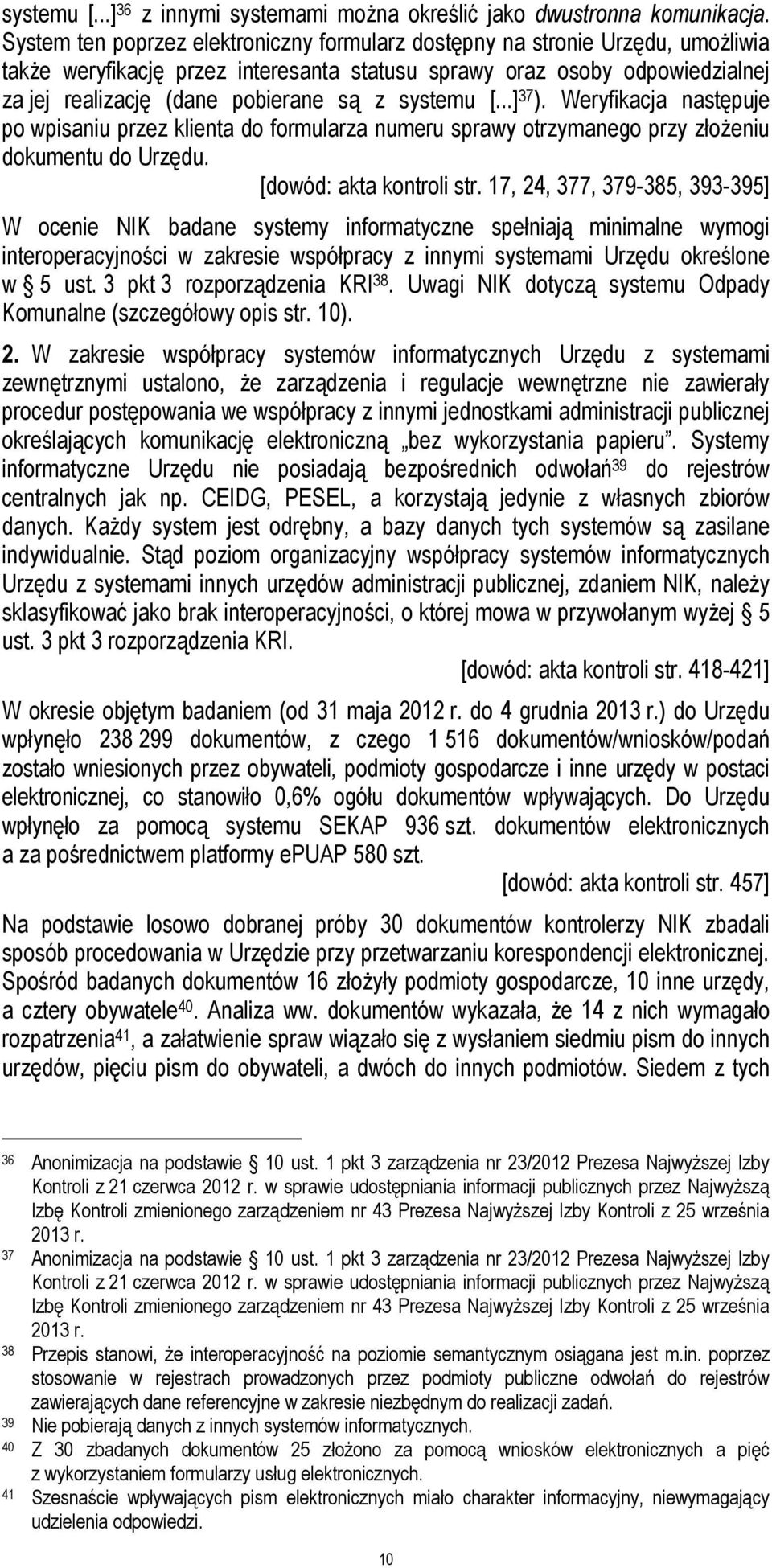 systemu [...] 37 ). Weryfikacja następuje po wpisaniu przez klienta do formularza numeru sprawy otrzymanego przy złożeniu dokumentu do Urzędu. [dowód: akta kontroli str.