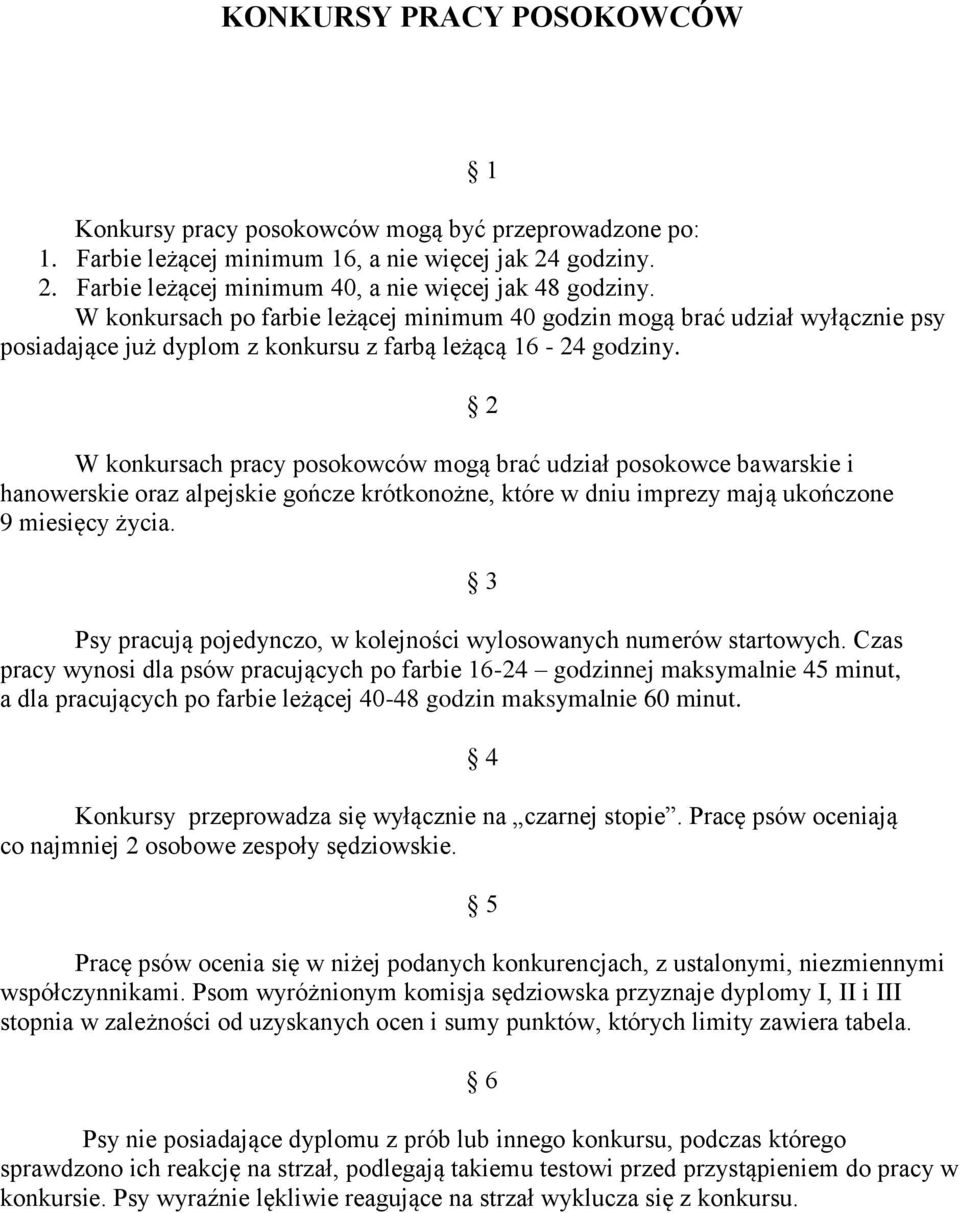 W konkursach pracy posokowców mogą brać udział posokowce bawarskie i hanowerskie oraz alpejskie gończe krótkonożne, które w dniu imprezy mają ukończone 9 miesięcy życia.