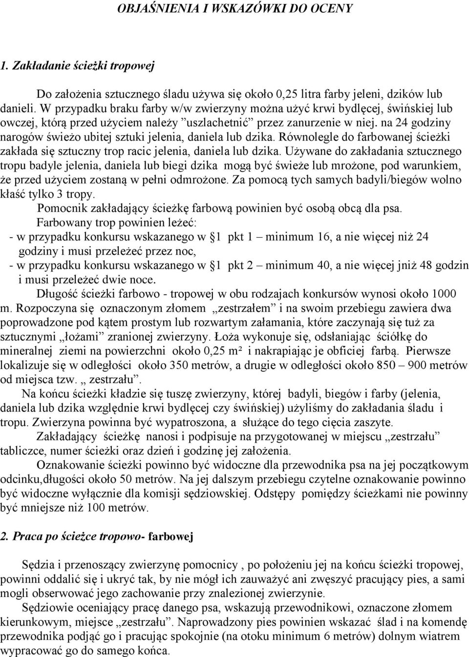 na 24 godziny narogów świeżo ubitej sztuki jelenia, daniela lub dzika. Równolegle do farbowanej ścieżki zakłada się sztuczny trop racic jelenia, daniela lub dzika.