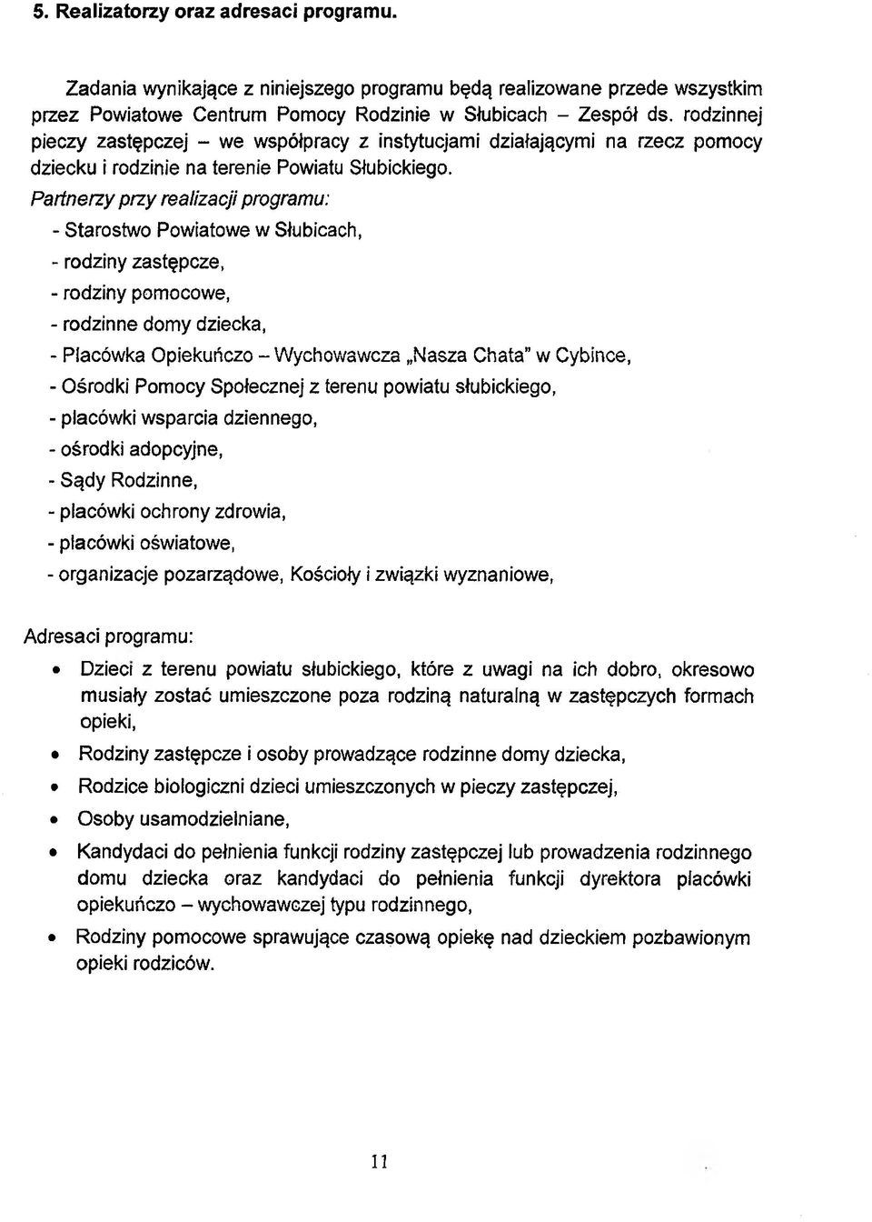 Partnerzy przy realizacji programu: - Starostwo Powiatowe w Słubicach, - rodziny zastępcze, - rodziny pomocowe, - rodzinne domy dziecka, - Placówka Opiekuńczo - Wychowawcza Nasza Chata w Cybince, -