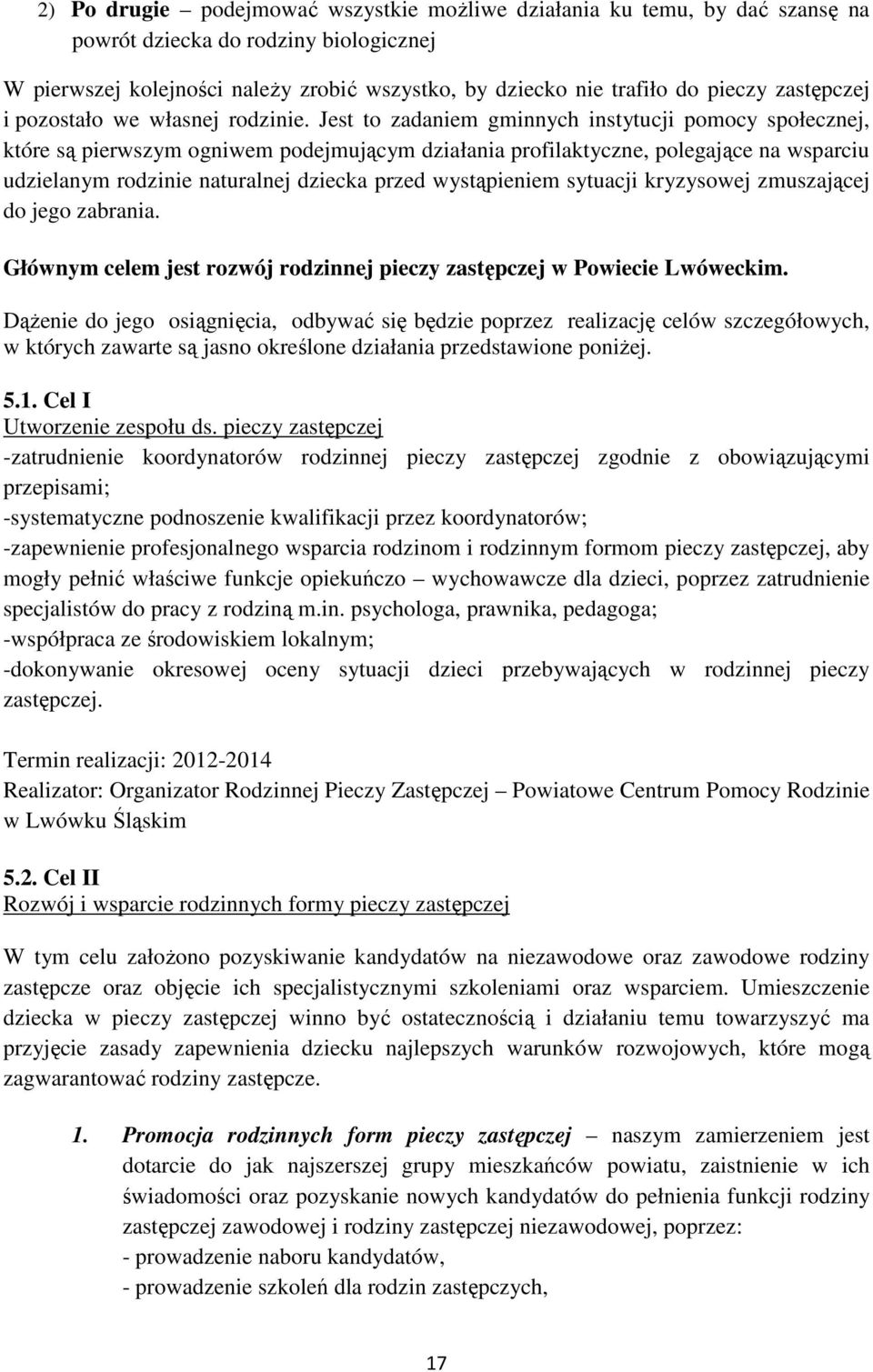 Jest to zadaniem gminnych instytucji pomocy społecznej, które są pierwszym ogniwem podejmującym działania profilaktyczne, polegające na wsparciu udzielanym rodzinie naturalnej dziecka przed