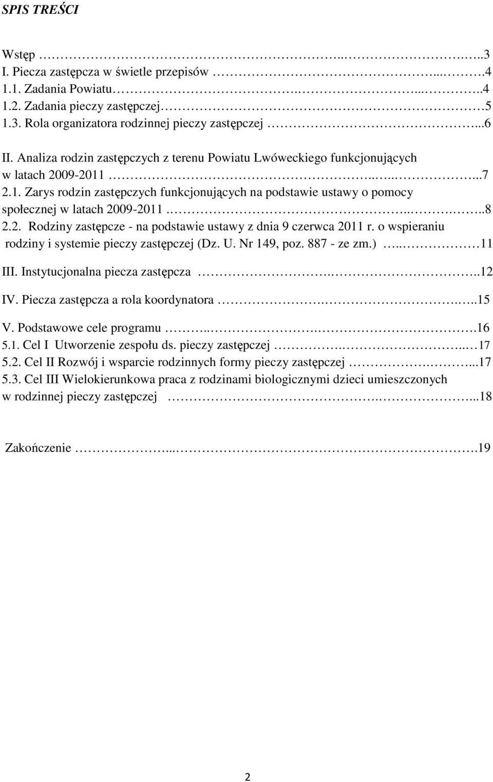 .....8 2.2. Rodziny zastępcze - na podstawie ustawy z dnia 9 czerwca 2011 r. o wspieraniu rodziny i systemie pieczy zastępczej (Dz. U. Nr 149, poz. 887 - ze zm.).. 11 III.