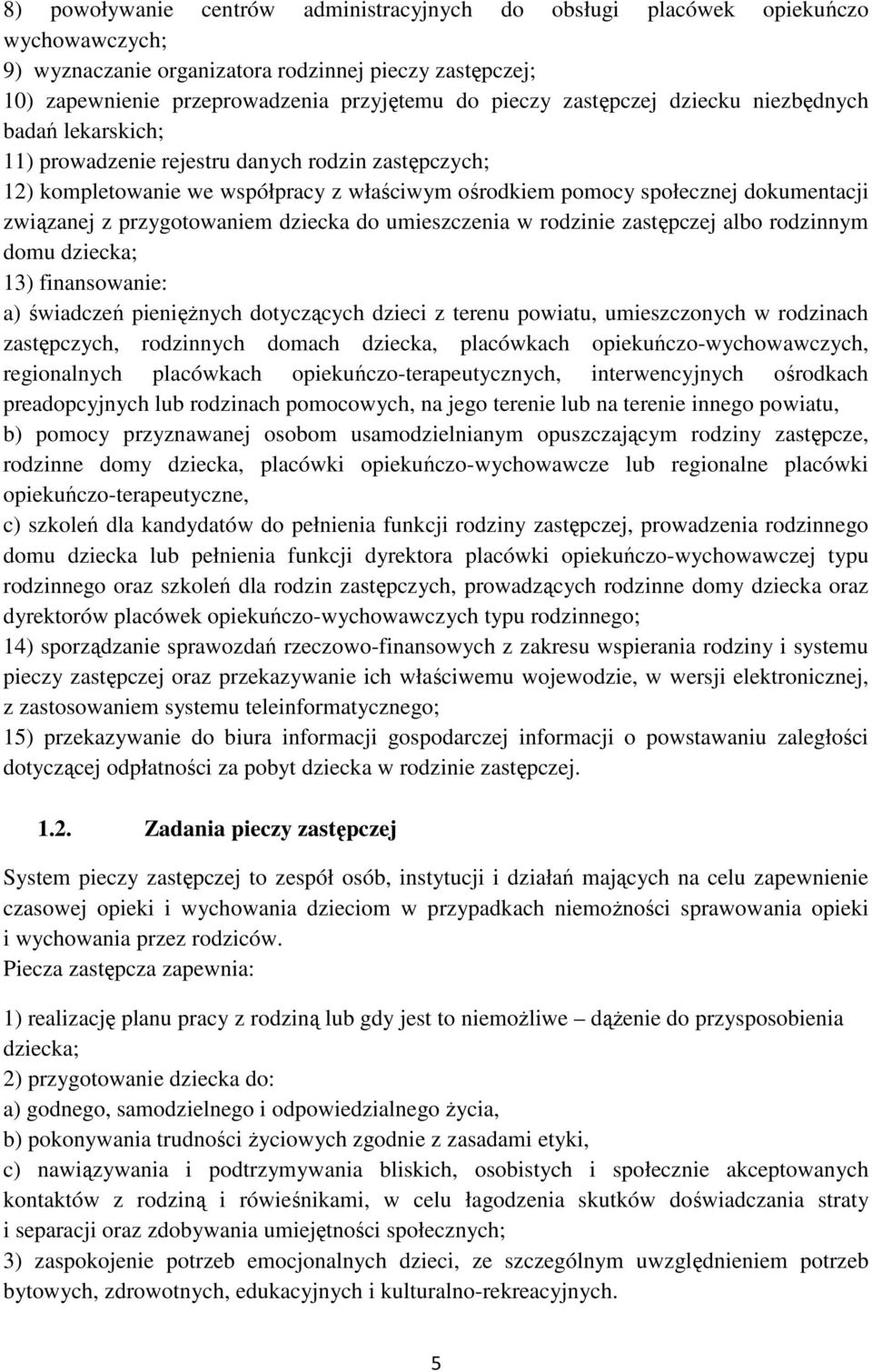 przygotowaniem dziecka do umieszczenia w rodzinie zastępczej albo rodzinnym domu dziecka; 13) finansowanie: a) świadczeń pieniężnych dotyczących dzieci z terenu powiatu, umieszczonych w rodzinach