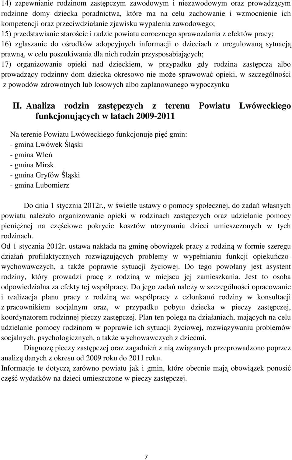sytuacją prawną, w celu poszukiwania dla nich rodzin przysposabiających; 17) organizowanie opieki nad dzieckiem, w przypadku gdy rodzina zastępcza albo prowadzący rodzinny dom dziecka okresowo nie