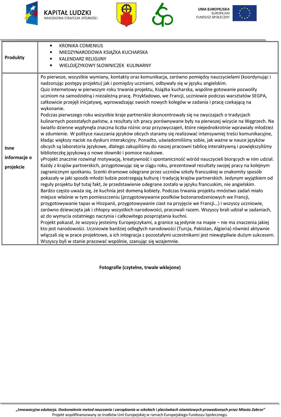 Quiz internetowy w pierwszym roku trwania projektu, Książka kucharska, wspólne gotowanie pozwoliły uczniom na samodzielną i niezależną pracę.