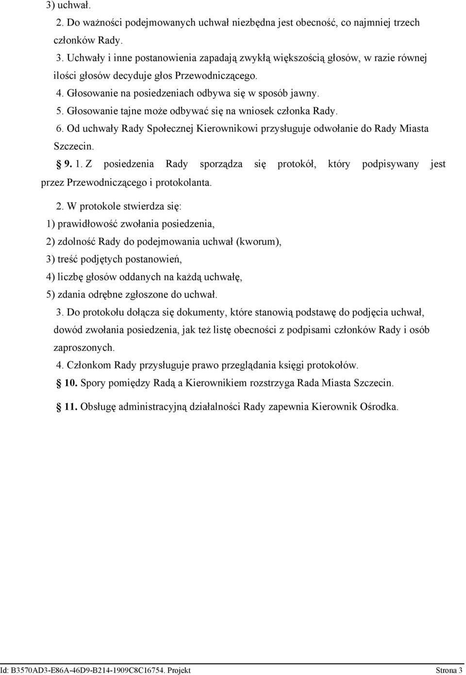 Głosowanie tajne może odbywać się na wniosek członka Rady. 6. Od uchwały Rady Społecznej Kierownikowi przysługuje odwołanie do Rady Miasta Szczecin. 9. 1.