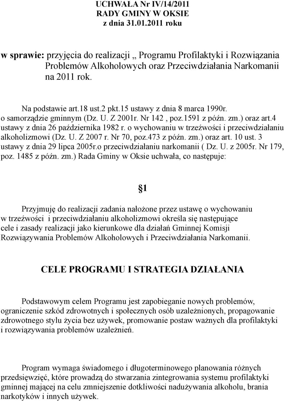 o wychowaniu w trzeźwości i przeciwdziałaniu alkoholizmowi (Dz. U. Z 2007 r. Nr 70, poz.473 z późn. zm.) oraz art. 10 ust. 3 ustawy z dnia 29 lipca 2005r.o przeciwdziałaniu narkomanii ( Dz. U. z 2005r.