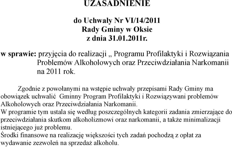 Zgodnie z powołanymi na wstępie uchwały przepisami Rady Gminy ma obowiązek uchwalić Gminny Program Profilaktyki i Rozwiązywani problemów Alkoholowych oraz Przeciwdziałania