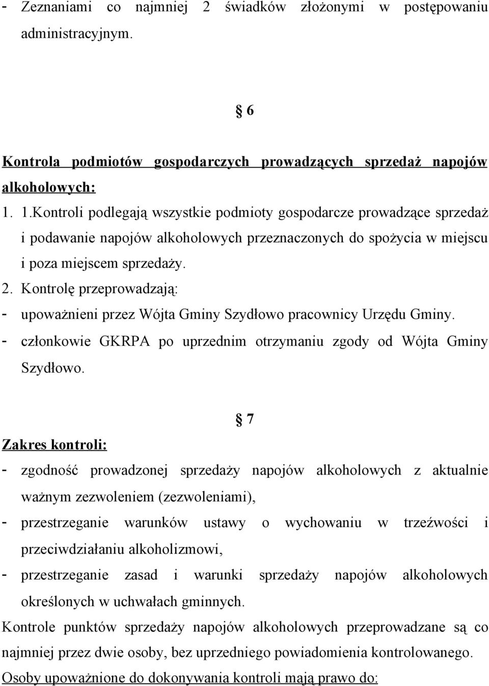 Kontrolę przeprowadzają: - upoważnieni przez Wójta Gminy Szydłowo pracownicy Urzędu Gminy. - członkowie GKRPA po uprzednim otrzymaniu zgody od Wójta Gminy Szydłowo.