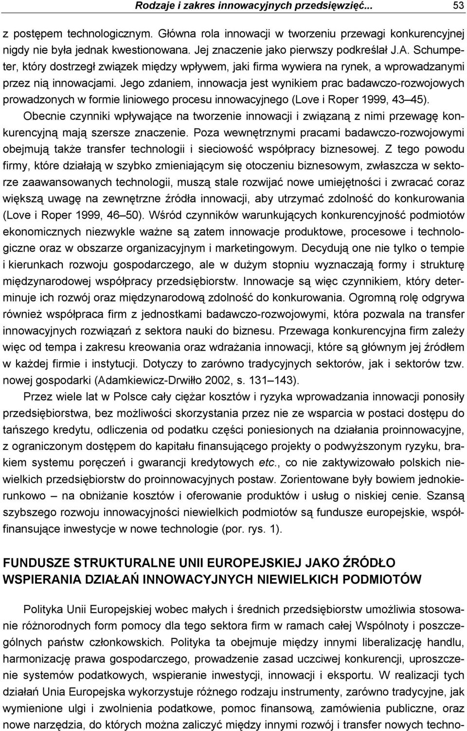 Jego zdaniem, innowacja jest wynikiem prac badawczo-rozwojowych prowadzonych w formie liniowego procesu innowacyjnego (Love i Roper 1999, 43 45).