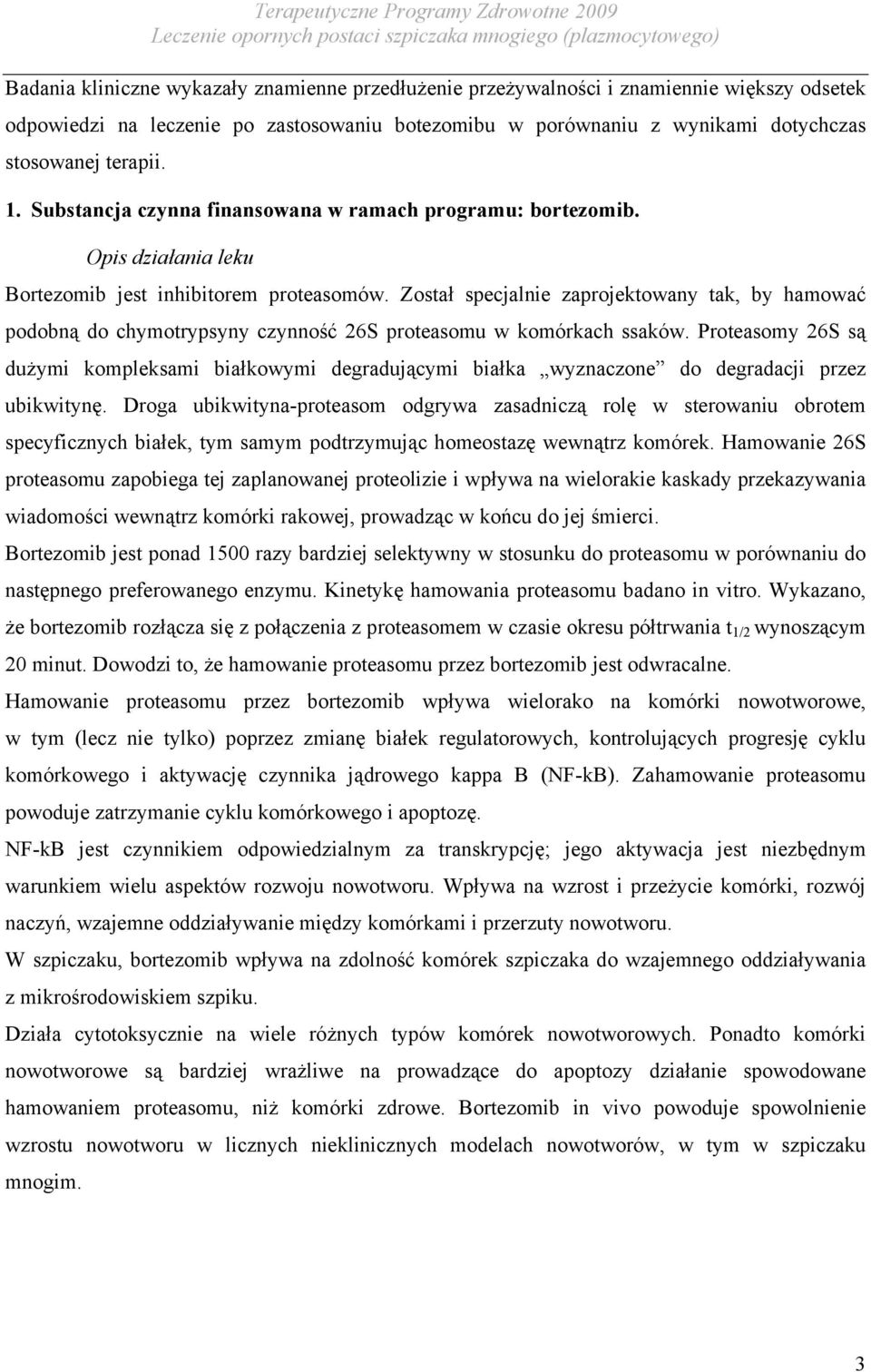 Został specjalnie zaprojektowany tak, by hamować podobną do chymotrypsyny czynność 26S proteasomu w komórkach ssaków.