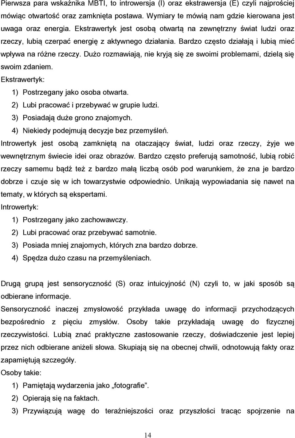 Dużo rozmawiają, nie kryją się ze swoimi problemami, dzielą się swoim zdaniem. Ekstrawertyk: 1) Postrzegany jako osoba otwarta. 2) Lubi pracować i przebywać w grupie ludzi.