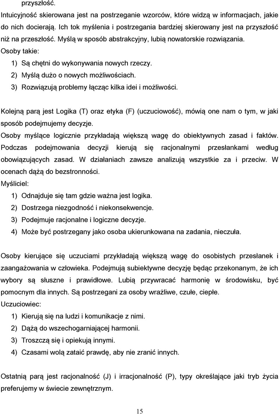 Osoby takie: 1) Są chętni do wykonywania nowych rzeczy. 2) Myślą dużo o nowych możliwościach. 3) Rozwiązują problemy łącząc kilka idei i możliwości.