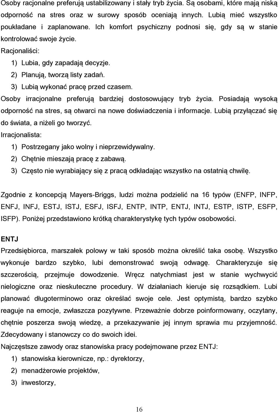Osoby irracjonalne preferują bardziej dostosowujący tryb życia. Posiadają wysoką odporność na stres, są otwarci na nowe doświadczenia i informacje. Lubią przyłączać się do świata, a niżeli go tworzyć.