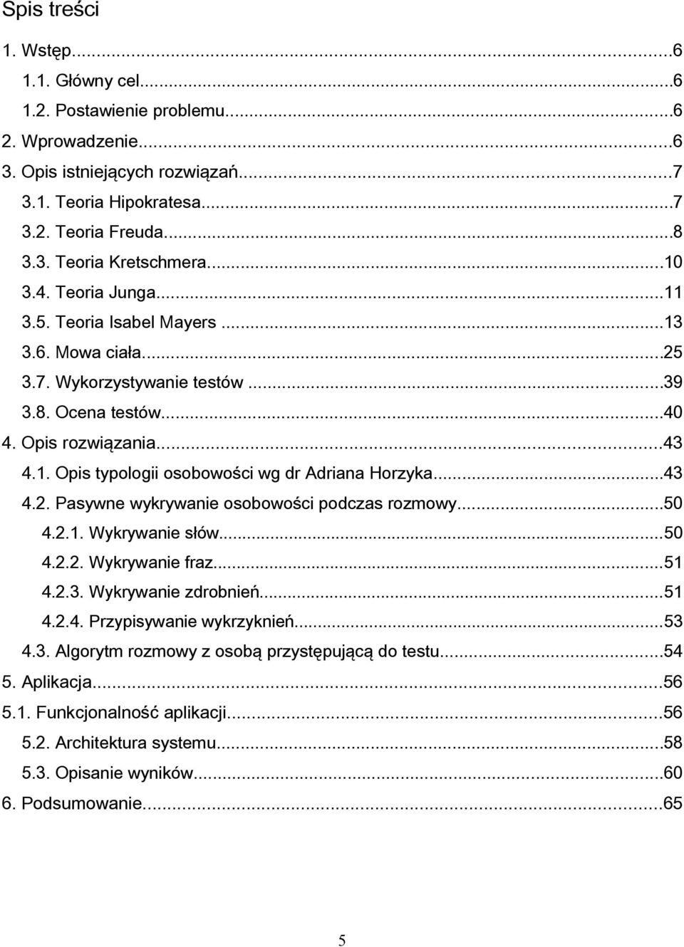 ..43 4.2. Pasywne wykrywanie osobowości podczas rozmowy...50 4.2.1. Wykrywanie słów...50 4.2.2. Wykrywanie fraz...51 4.2.3. Wykrywanie zdrobnień...51 4.2.4. Przypisywanie wykrzyknień...53 4.3. Algorytm rozmowy z osobą przystępującą do testu.
