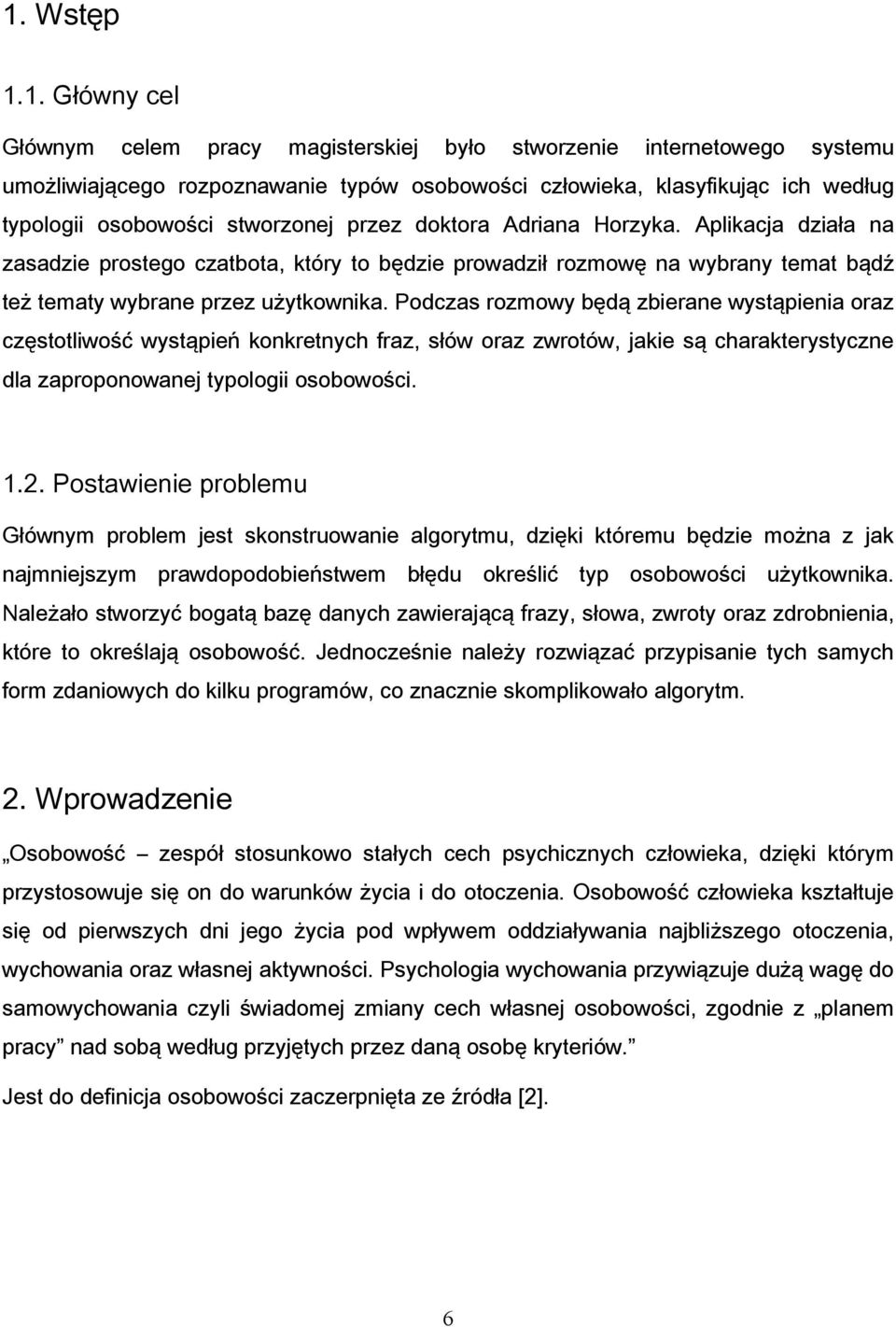 Podczas rozmowy będą zbierane wystąpienia oraz częstotliwość wystąpień konkretnych fraz, słów oraz zwrotów, jakie są charakterystyczne dla zaproponowanej typologii osobowości. 1.2.