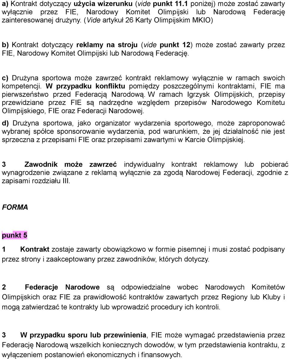 c) Drużyna sportowa może zawrzeć kontrakt reklamowy wyłącznie w ramach swoich kompetencji. W przypadku konfliktu pomiędzy poszczególnymi kontraktami, FIE ma pierwszeństwo przed Federacją Narodową.