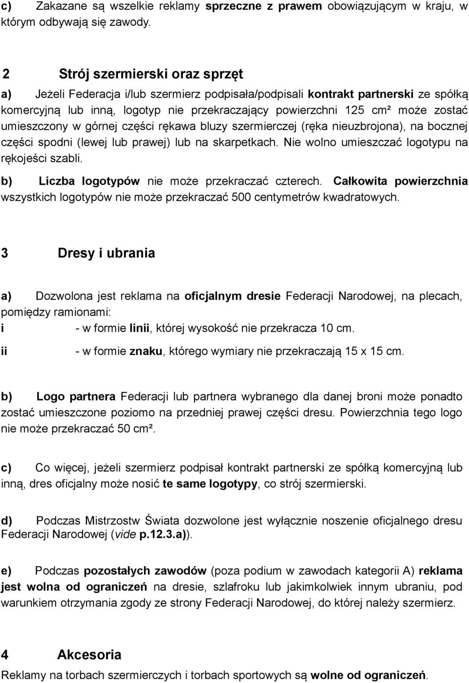 umieszczony w górnej części rękawa bluzy szermierczej (ręka nieuzbrojona), na bocznej części spodni (lewej lub prawej) lub na skarpetkach. Nie wolno umieszczać logotypu na rękojeści szabli.