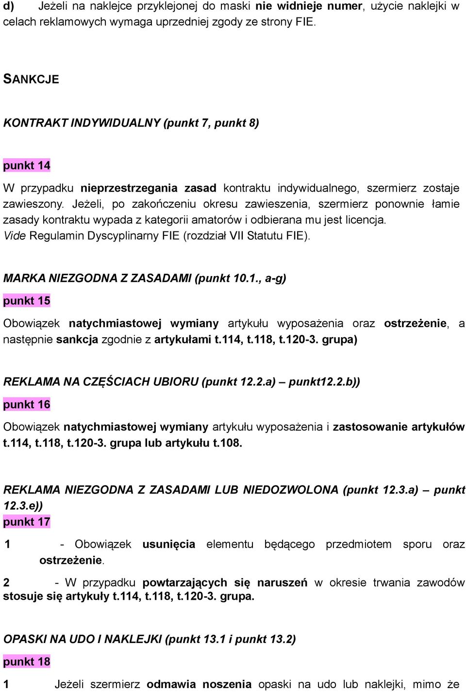 Jeżeli, po zakończeniu okresu zawieszenia, szermierz ponownie łamie zasady kontraktu wypada z kategorii amatorów i odbierana mu jest licencja.