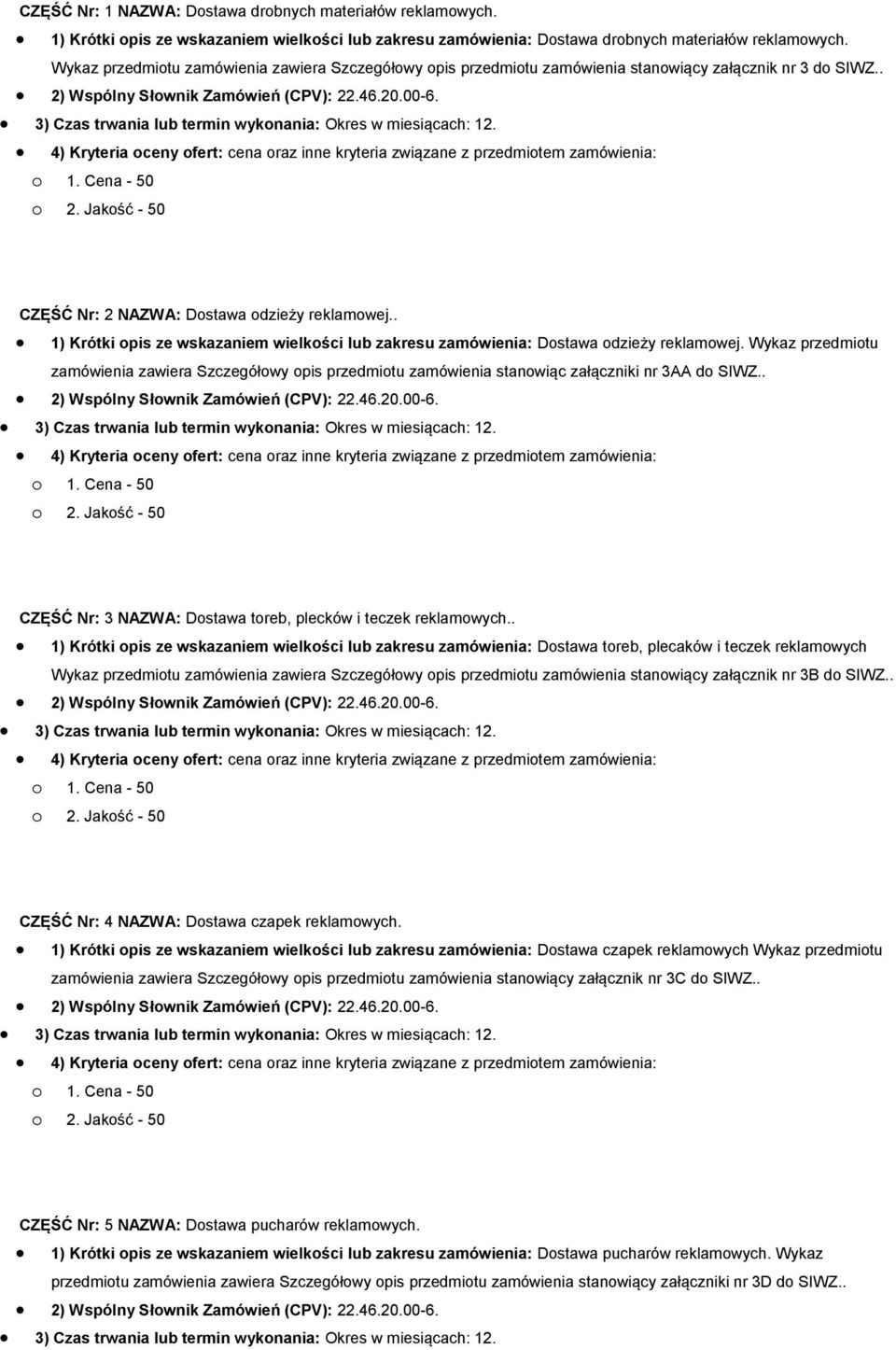 3) Czas trwania lub termin wykonania: Okres w miesiącach: 12. 4) Kryteria oceny ofert: cena oraz inne kryteria związane z przedmiotem zamówienia: CZĘŚĆ Nr: 2 NAZWA: Dostawa odzieży reklamowej.