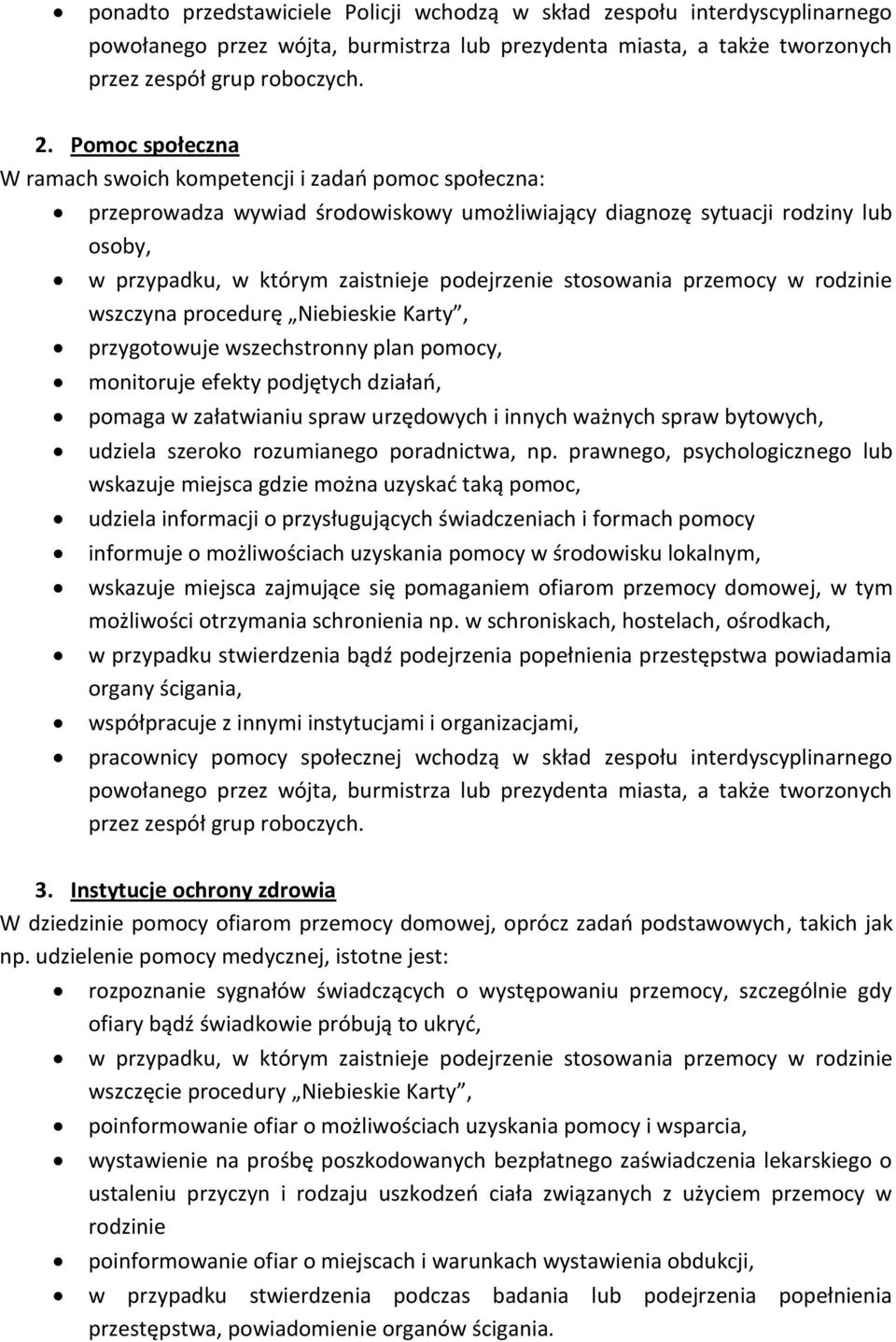 stosowania przemocy w rodzinie wszczyna procedurę Niebieskie Karty, przygotowuje wszechstronny plan pomocy, monitoruje efekty podjętych działań, pomaga w załatwianiu spraw urzędowych i innych ważnych