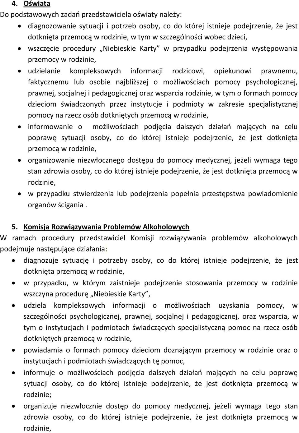 faktycznemu lub osobie najbliższej o możliwościach pomocy psychologicznej, prawnej, socjalnej i pedagogicznej oraz wsparcia rodzinie, w tym o formach pomocy dzieciom świadczonych przez instytucje i