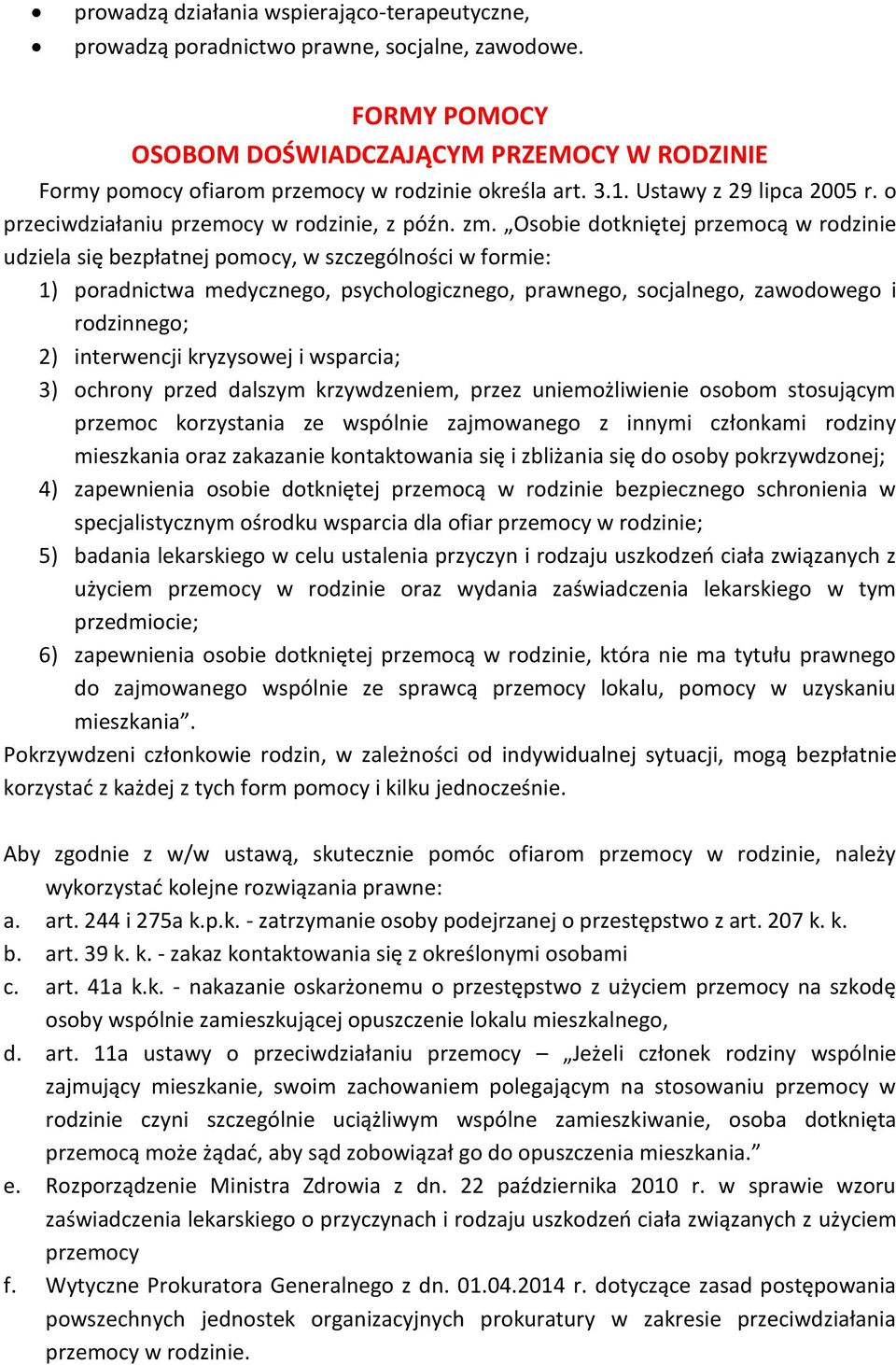 Osobie dotkniętej przemocą w rodzinie udziela się bezpłatnej pomocy, w szczególności w formie: 1) poradnictwa medycznego, psychologicznego, prawnego, socjalnego, zawodowego i rodzinnego; 2)