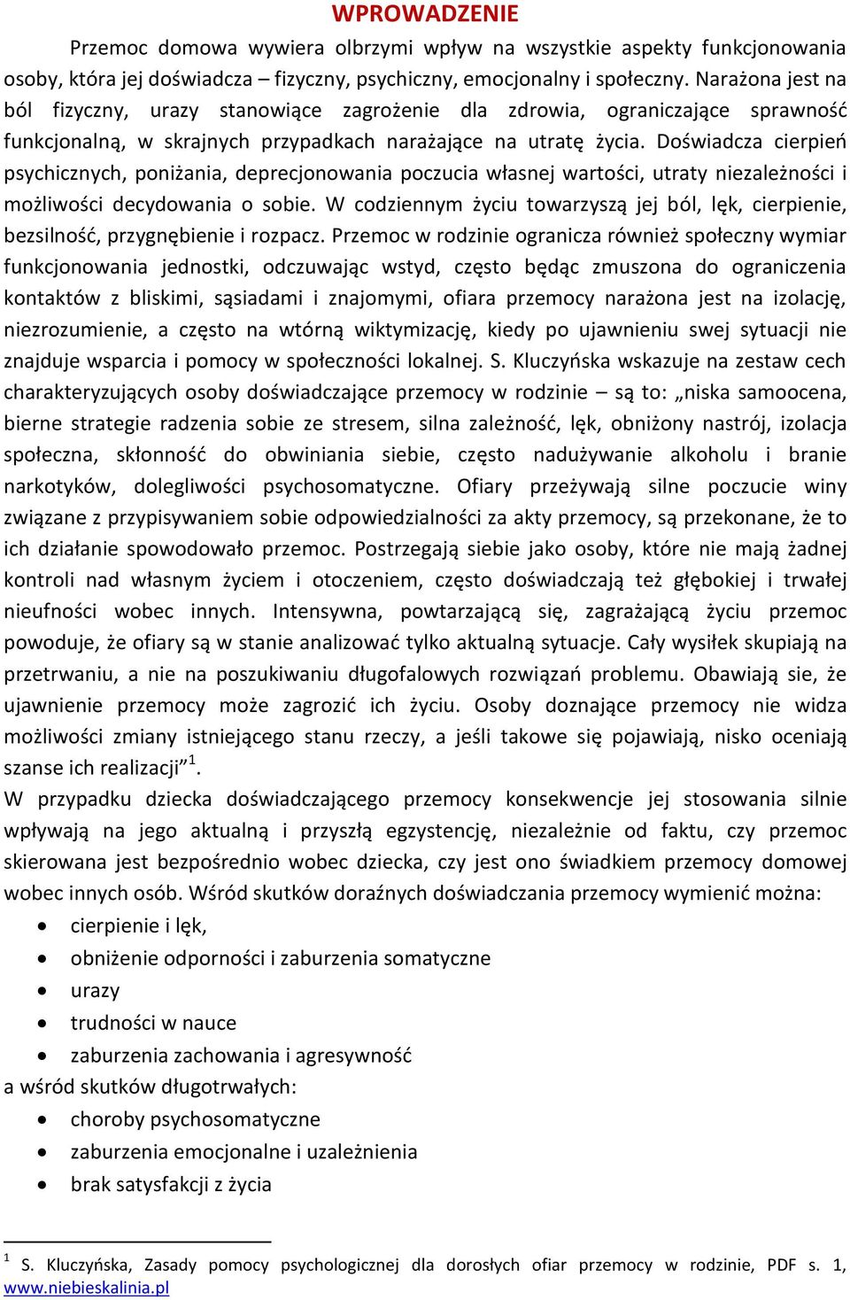 Doświadcza cierpień psychicznych, poniżania, deprecjonowania poczucia własnej wartości, utraty niezależności i możliwości decydowania o sobie.