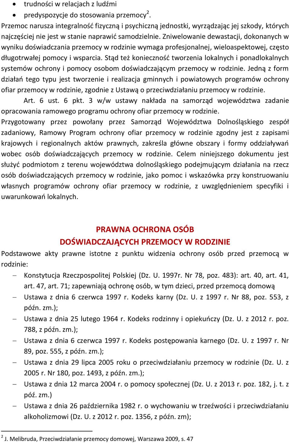 Zniwelowanie dewastacji, dokonanych w wyniku doświadczania przemocy w rodzinie wymaga profesjonalnej, wieloaspektowej, często długotrwałej pomocy i wsparcia.