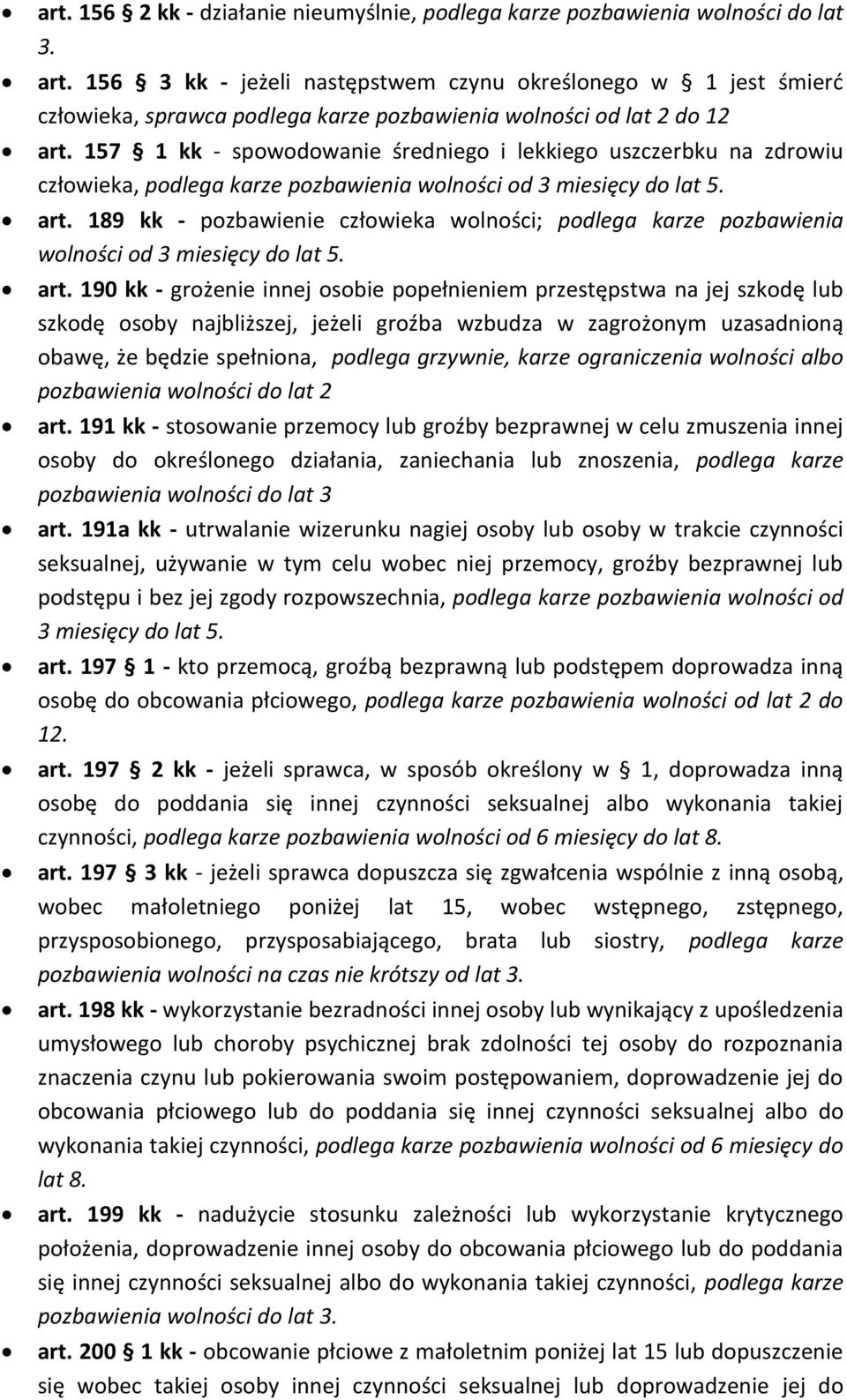 157 1 kk - spowodowanie średniego i lekkiego uszczerbku na zdrowiu człowieka, podlega karze pozbawienia wolności od 3 miesięcy do lat 5. art.