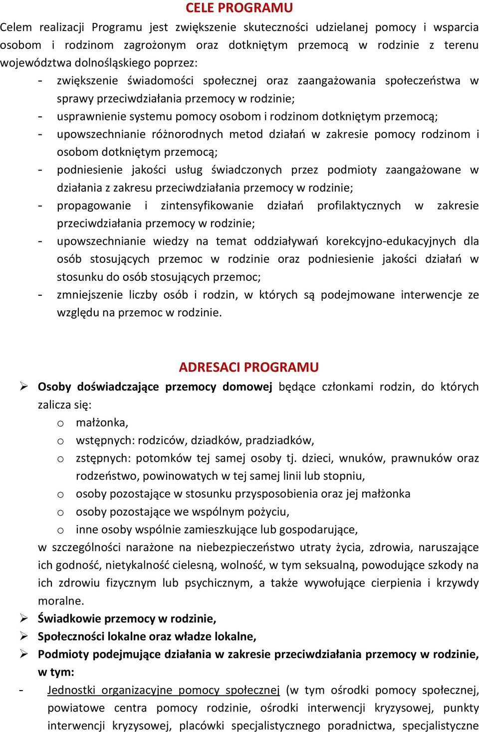 upowszechnianie różnorodnych metod działań w zakresie pomocy rodzinom i osobom dotkniętym przemocą; - podniesienie jakości usług świadczonych przez podmioty zaangażowane w działania z zakresu